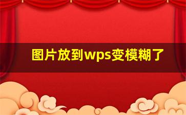 图片放到wps变模糊了