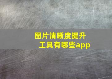 图片清晰度提升工具有哪些app