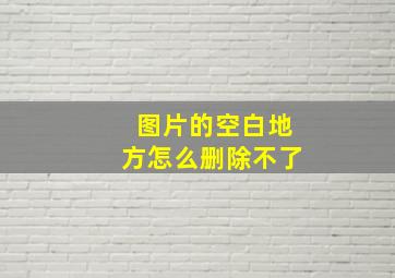 图片的空白地方怎么删除不了