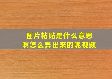 图片粘贴是什么意思啊怎么弄出来的呢视频