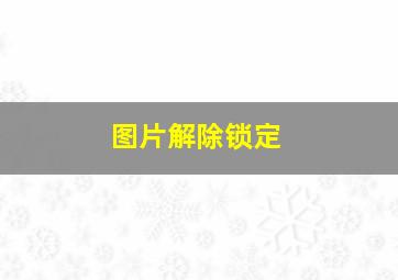 图片解除锁定