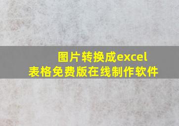 图片转换成excel表格免费版在线制作软件