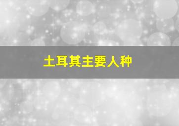 土耳其主要人种