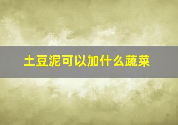 土豆泥可以加什么蔬菜