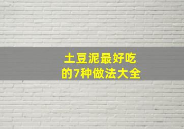 土豆泥最好吃的7种做法大全