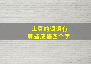 土豆的词语有哪些成语四个字