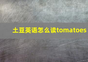 土豆英语怎么读tomatoes