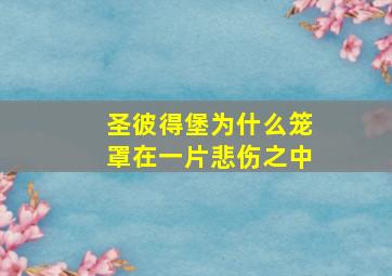 圣彼得堡为什么笼罩在一片悲伤之中