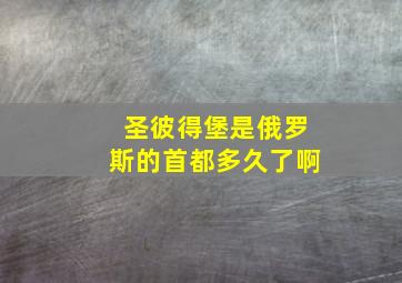 圣彼得堡是俄罗斯的首都多久了啊