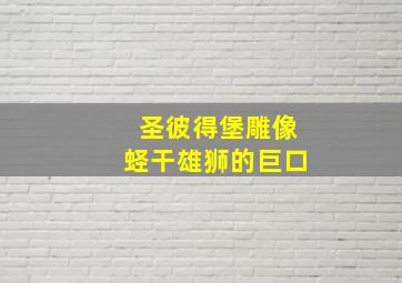 圣彼得堡雕像蛏干雄狮的巨口