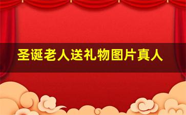 圣诞老人送礼物图片真人