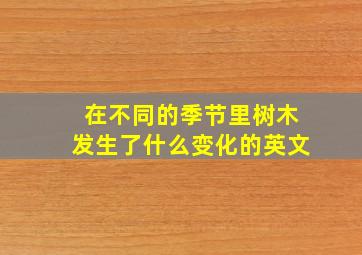 在不同的季节里树木发生了什么变化的英文