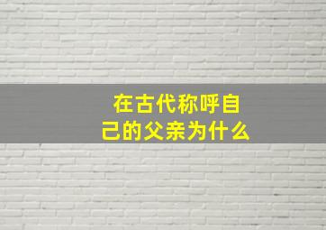 在古代称呼自己的父亲为什么