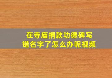 在寺庙捐款功德碑写错名字了怎么办呢视频