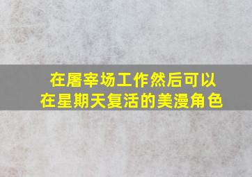 在屠宰场工作然后可以在星期天复活的美漫角色