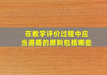 在教学评价过程中应当遵循的原则包括哪些