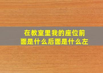 在教室里我的座位前面是什么后面是什么左