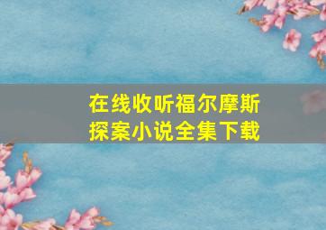 在线收听福尔摩斯探案小说全集下载