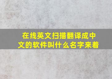 在线英文扫描翻译成中文的软件叫什么名字来着