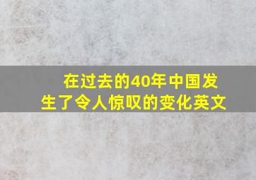 在过去的40年中国发生了令人惊叹的变化英文