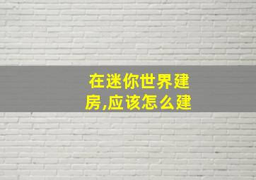 在迷你世界建房,应该怎么建