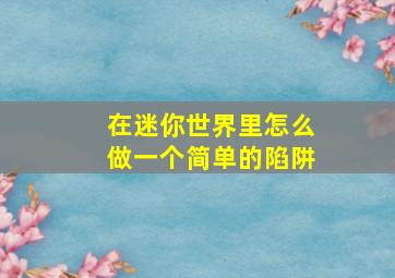 在迷你世界里怎么做一个简单的陷阱