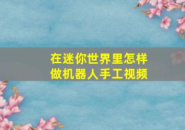 在迷你世界里怎样做机器人手工视频