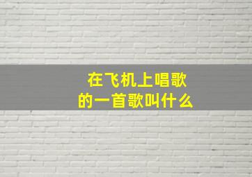 在飞机上唱歌的一首歌叫什么