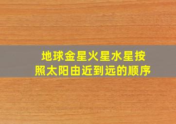 地球金星火星水星按照太阳由近到远的顺序