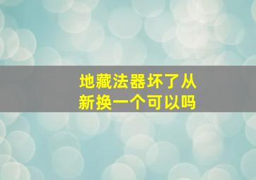 地藏法器坏了从新换一个可以吗