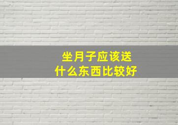 坐月子应该送什么东西比较好