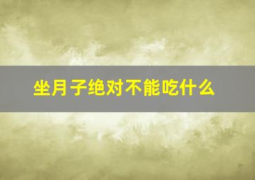 坐月子绝对不能吃什么