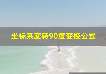 坐标系旋转90度变换公式