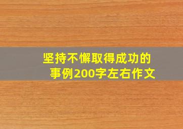 坚持不懈取得成功的事例200字左右作文