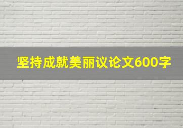 坚持成就美丽议论文600字