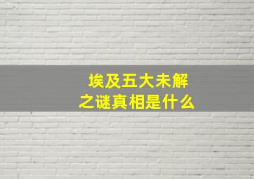 埃及五大未解之谜真相是什么