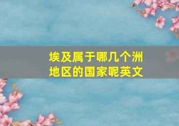 埃及属于哪几个洲地区的国家呢英文