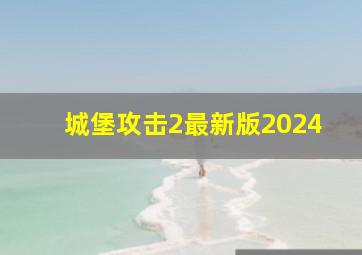 城堡攻击2最新版2024