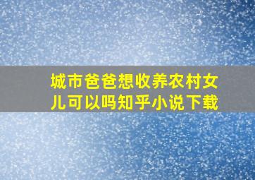 城市爸爸想收养农村女儿可以吗知乎小说下载