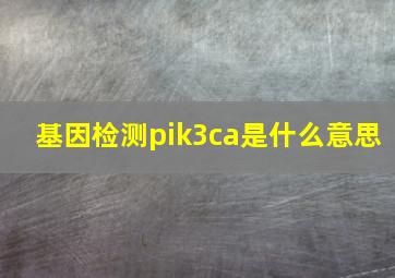 基因检测pik3ca是什么意思