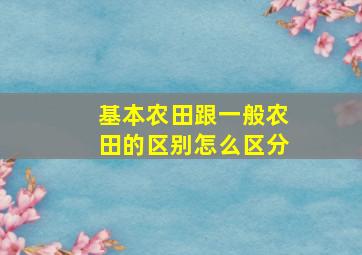 基本农田跟一般农田的区别怎么区分