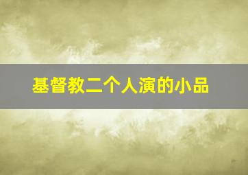 基督教二个人演的小品