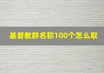 基督教群名称100个怎么取