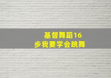 基督舞蹈16步我要学会跳舞