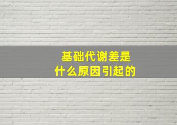 基础代谢差是什么原因引起的