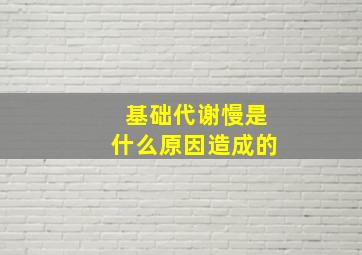 基础代谢慢是什么原因造成的