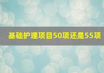 基础护理项目50项还是55项