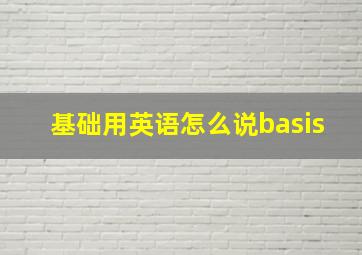 基础用英语怎么说basis