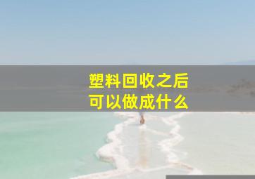 塑料回收之后可以做成什么