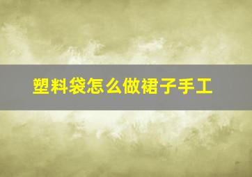 塑料袋怎么做裙子手工